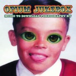 Opium Jukebox - Music To Download Pornography By